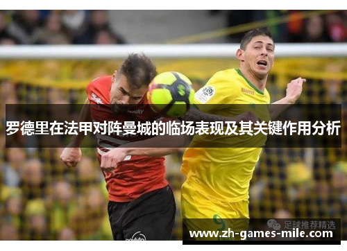 罗德里在法甲对阵曼城的临场表现及其关键作用分析 罗德里在法甲对阵曼城的临场表现及其关键作用分析
